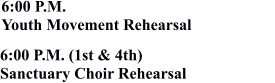 6:00 P.M.       Youth Movement Rehearsal  6:00 P.M. (1st & 4th)                                  Sanctuary Choir Rehearsal